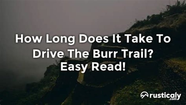 How long does it take to drive the burr trail?